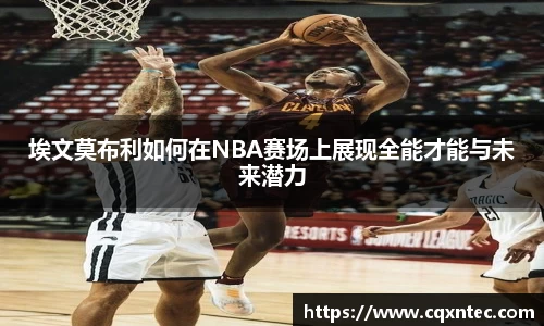 埃文莫布利如何在NBA赛场上展现全能才能与未来潜力
